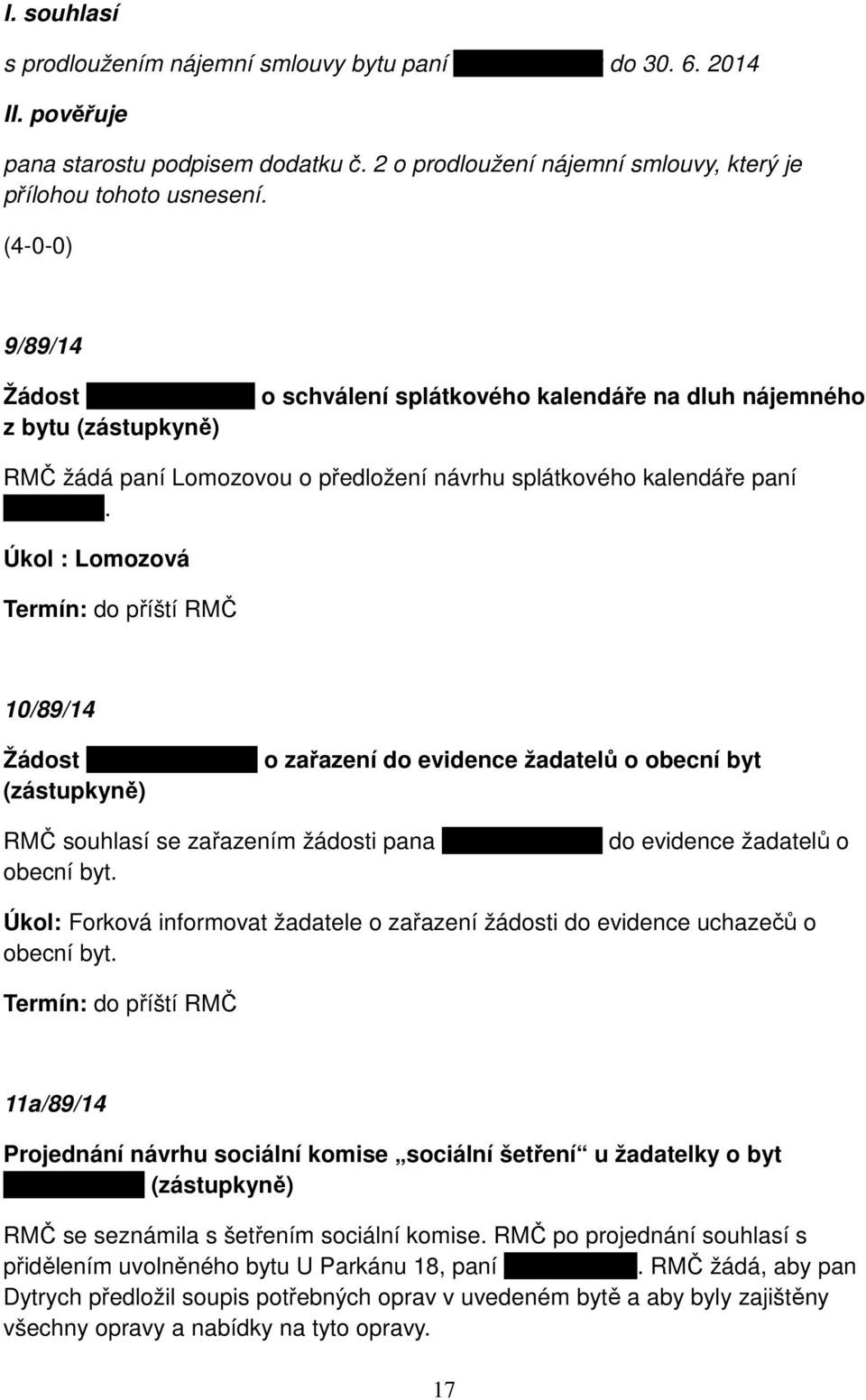 Úkol : Lomozová Termín: do příští RMČ 10/89/14 Žádost Jaroslava Cuce o zařazení do evidence žadatelů o obecní byt (zástupkyně) RMČ souhlasí se zařazením žádosti pana Jaroslava Cuce do evidence