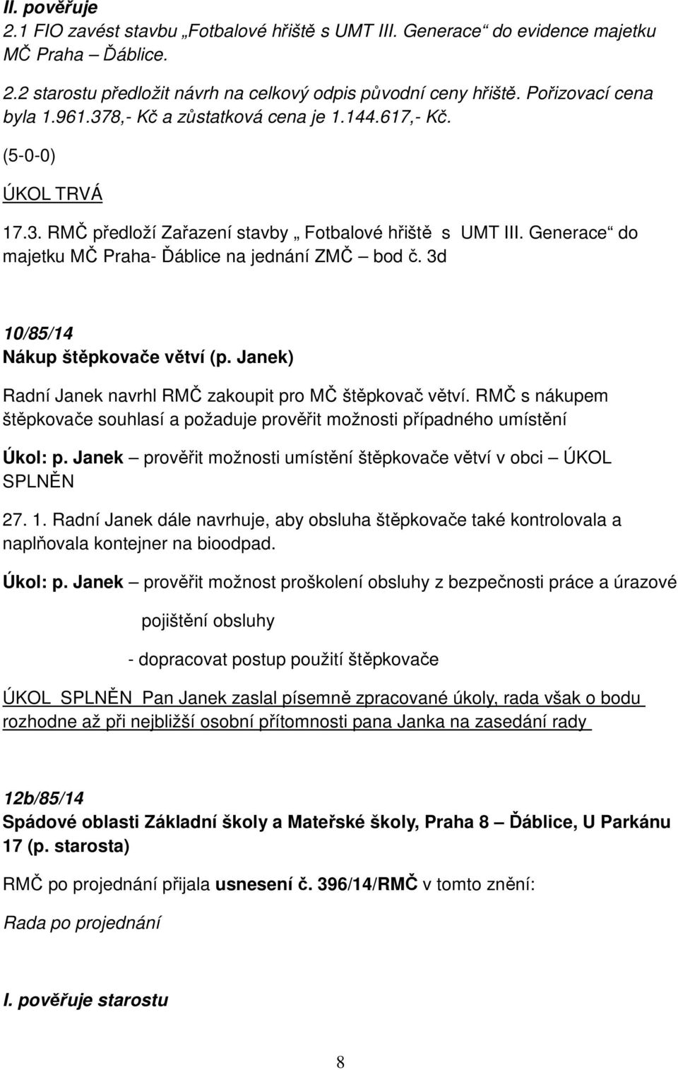 3d 10/85/14 Nákup štěpkovače větví (p. Janek) Radní Janek navrhl RMČ zakoupit pro MČ štěpkovač větví. RMČ s nákupem štěpkovače souhlasí a požaduje prověřit možnosti případného umístění Úkol: p.