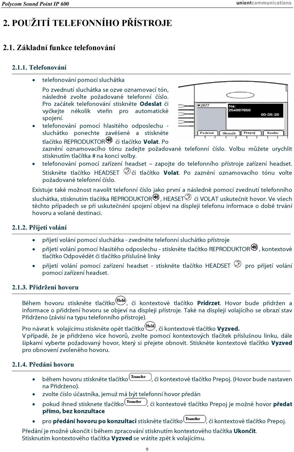 telefonování pomocí hlasitého odposlechu - sluchátko ponechte zavěšené a stiskněte tlačítko REPRODUKTOR či tlačítko Volat. Po zaznění oznamovacího tónu zadejte požadované telefonní číslo.