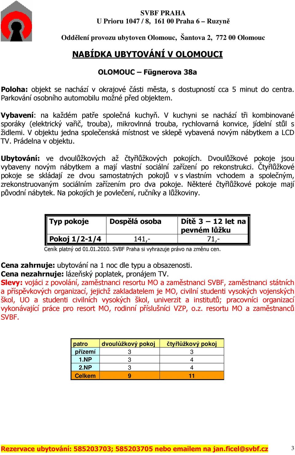 V objektu jedna společenská místnost ve sklepě vybavená novým nábytkem a LCD TV. Prádelna v objektu. Ubytování: ve dvoulůžkových až čtyřlůžkových pokojích.