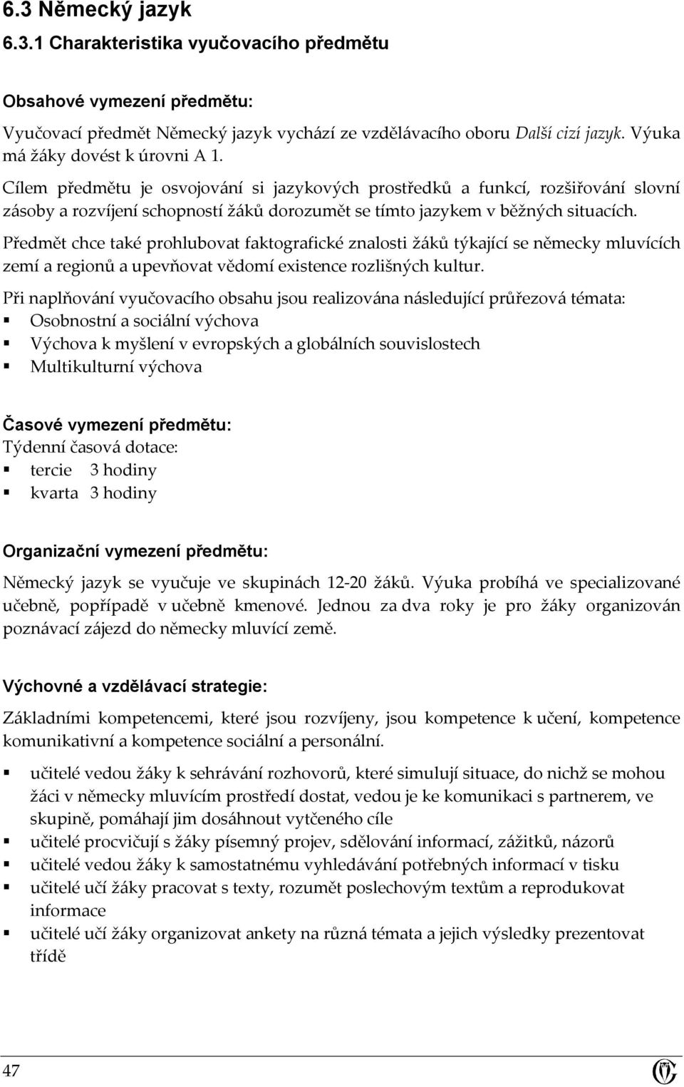 Předmět chce také prohlubovat faktografické znalosti žáků týkající se německy mluvících zemí a regionů a upevňovat vědomí existence rozlišných kultur.