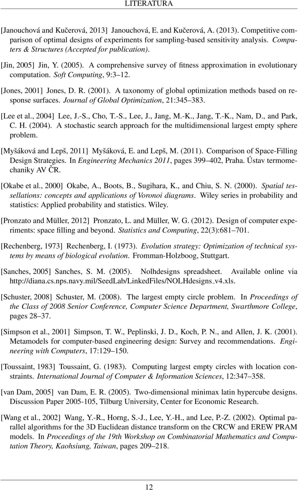[Jones, 2001] Jones, D. R. (2001). A taxonomy of global optimization methods based on response surfaces. Journal of Global Optimization, 21:345 383. [Lee et al., 2004] Lee, J.-S., Cho, T.-S., Lee, J.