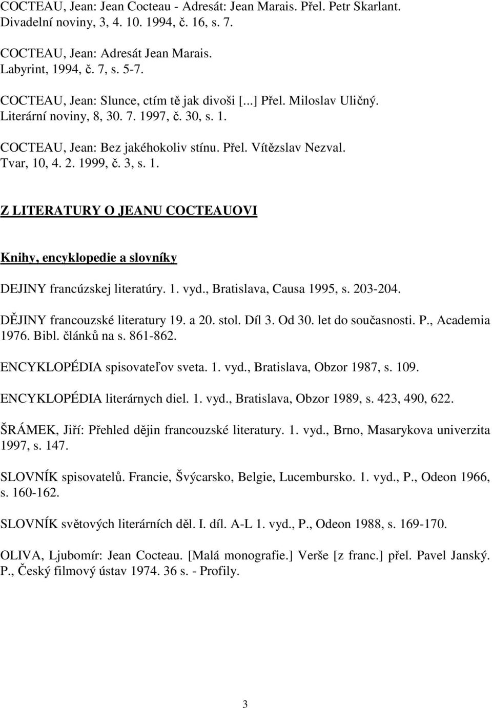 1999, č. 3, s. 1. Z LITERATURY O JEANU COCTEAUOVI Knihy, encyklopedie a slovníky DEJINY francúzskej literatúry. 1. vyd., Bratislava, Causa 1995, s. 203-204. DĚJINY francouzské literatury 19. a 20.