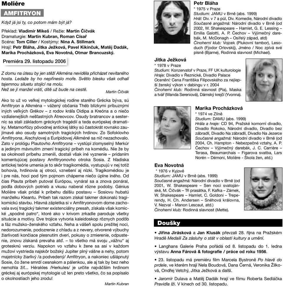 listopadu 2006 Z domu na útesu by jen stěží Alkména neviděla přicházet nevítaného hosta. Ledaže by ho nepřineslo moře. Světlo blesku však odhalí tajemnou siluetu stojící na molu.