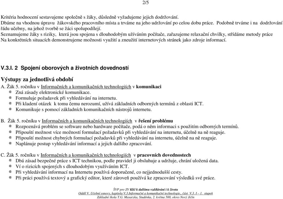 Seznamujeme žáky s riziky, která jsou spojena s dlouhodobým užíváním počítače, zařazujeme relaxační chvilky, střídáme metody práce Na konkrétních situacích demonstrujeme možnosti využití a zneužití