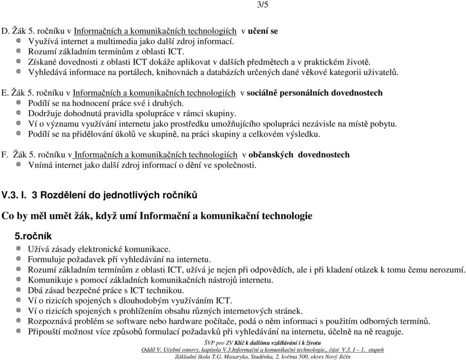 Žák 5. ročníku v Informačních a komunikačních technologiích v sociálně personálních dovednostech Podílí se na hodnocení práce své i druhých. Dodržuje dohodnutá pravidla spolupráce v rámci skupiny.