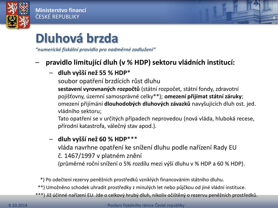 navyšujících dluh ost. jed. vládního sektoru; Tato opatření se v určitých případech neprovedou (nová vláda, hluboká recese, přírodní katastrofa, válečný stav apod.).