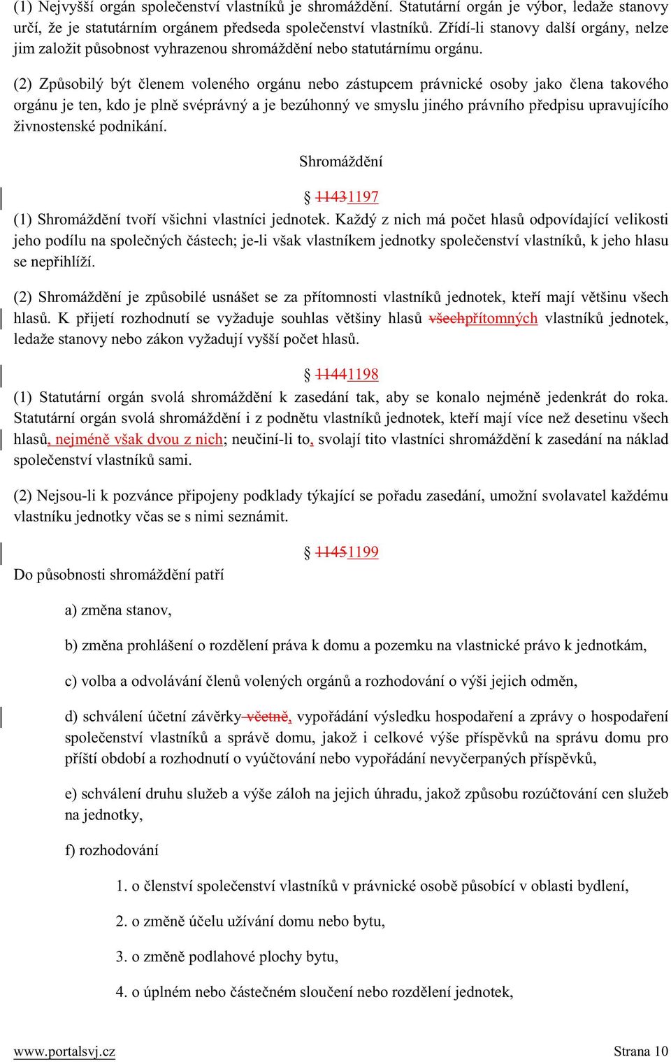 (2) Způsobilý být členem voleného orgánu nebo zástupcem právnické osoby jako člena takového orgánu je ten, kdo je plně svéprávný a je bezúhonný ve smyslu jiného právního předpisu upravujícího