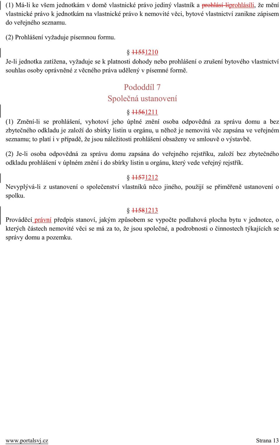 11551210 Je-li jednotka zatížena, vyžaduje se k platnosti dohody nebo prohlášení o zrušení bytového vlastnictví souhlas osoby oprávněné z věcného práva udělený v písemné formě.