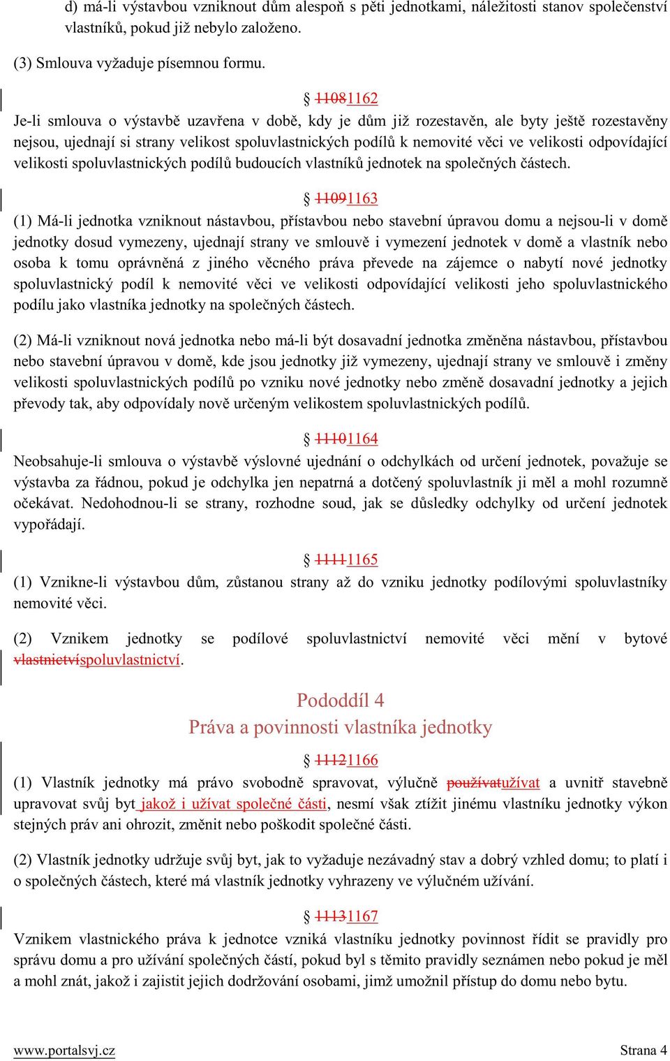 odpovídající velikosti spoluvlastnických podílů budoucích vlastníků jednotek na společných částech.