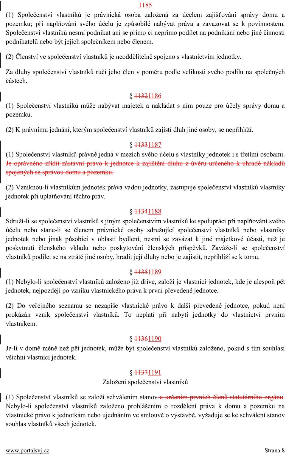 (2) Členství ve společenství vlastníků je neoddělitelně spojeno s vlastnictvím jednotky. Za dluhy společenství vlastníků ručí jeho člen v poměru podle velikosti svého podílu na společných částech.