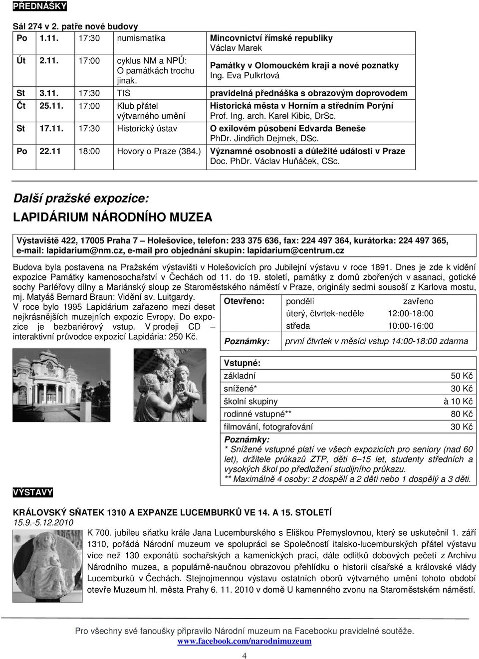 Ing. arch. Karel Kibic, DrSc. St 17.11. 17:30 Historický ústav O exilovém působení Edvarda Beneše PhDr. Jindřich Dejmek, DSc. Po 22.11 18:00 Hovory o Praze (384.