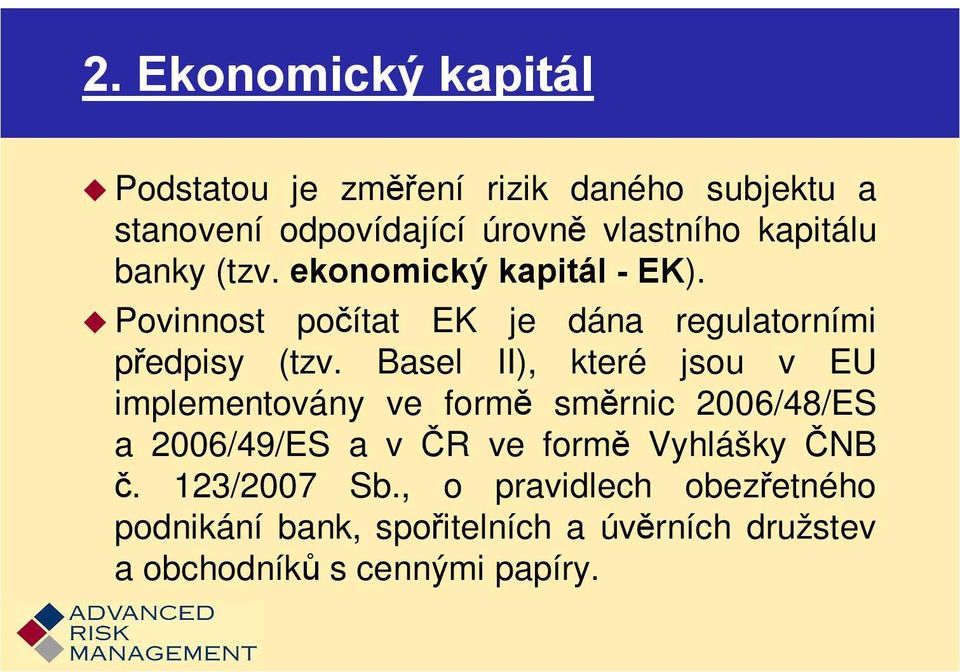Basel II), které jsou v EU implementovány ve formě směrnic 2006/48/ES a 2006/49/ES a v ČR ve formě Vyhlášky ČNB