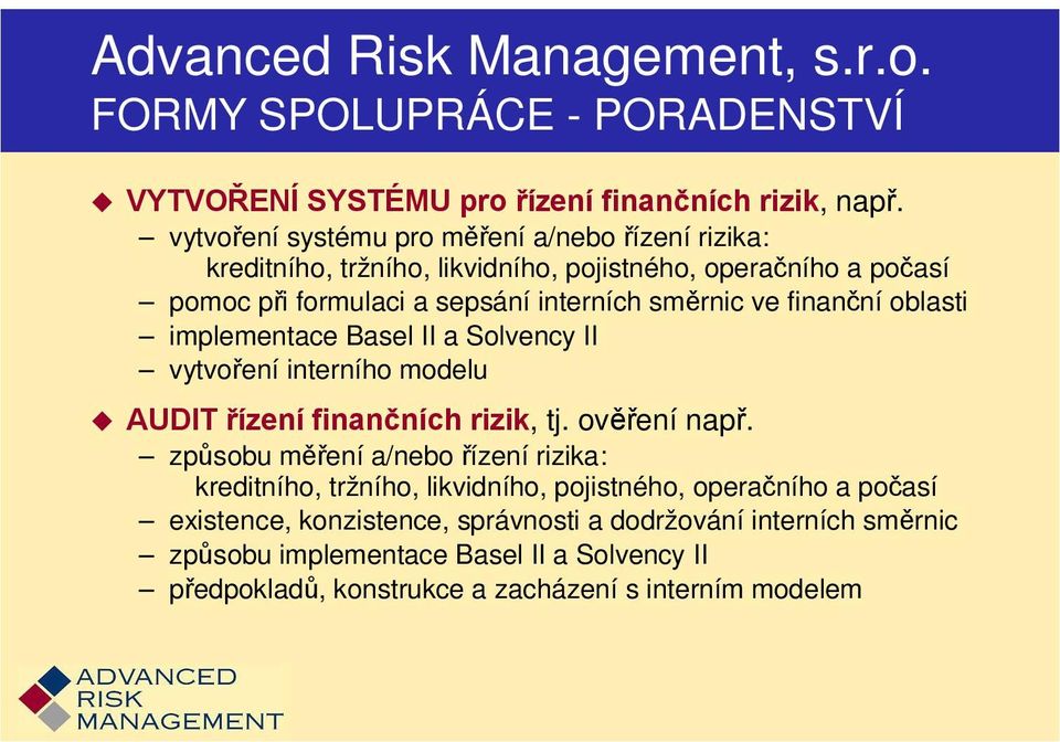 finanční oblasti implementace Basel II a Solvency II vytvoření interního modelu AUDIT řízení finančních rizik, tj. ověření např.
