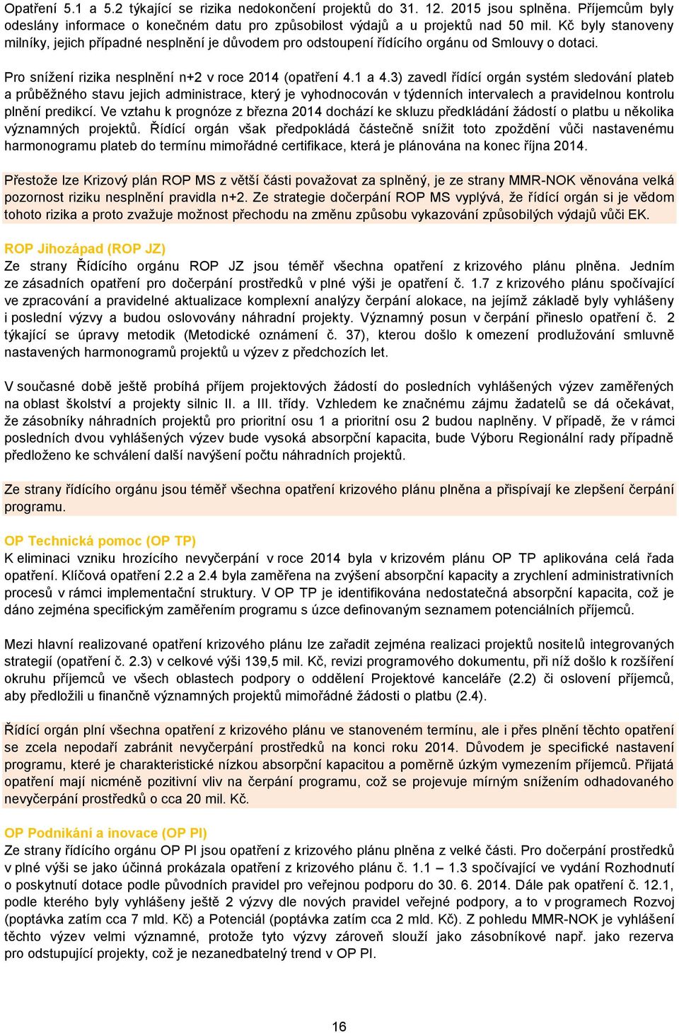 3) zavedl řídící orgán systém sledování plateb a průběžného stavu jejich administrace, který je vyhodnocován v týdenních intervalech a pravidelnou kontrolu plnění predikcí.