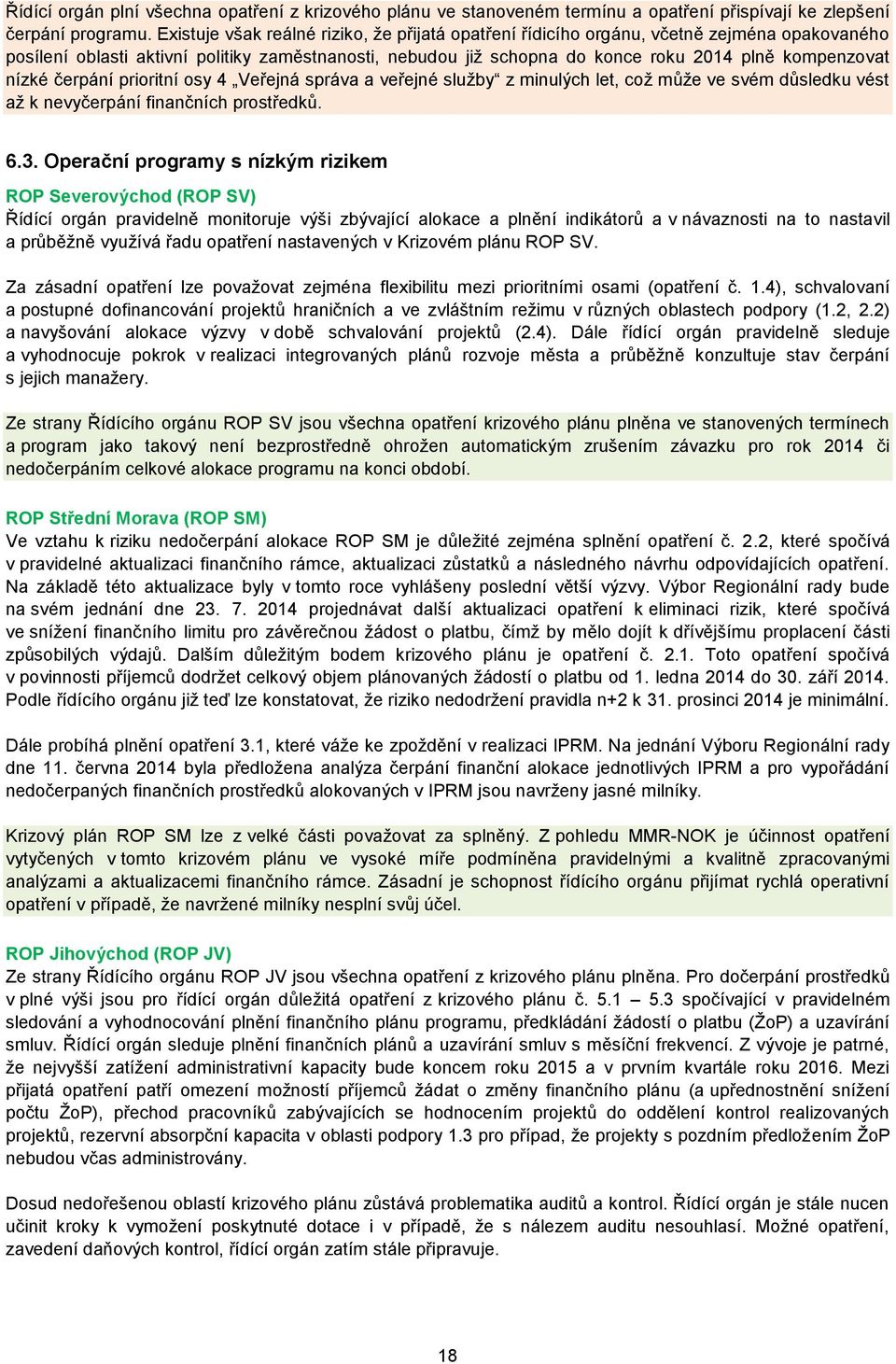 nízké čerpání prioritní osy 4 Veřejná správa a veřejné služby z minulých let, což může ve svém důsledku vést až k nevyčerpání finančních prostředků. 6.3.