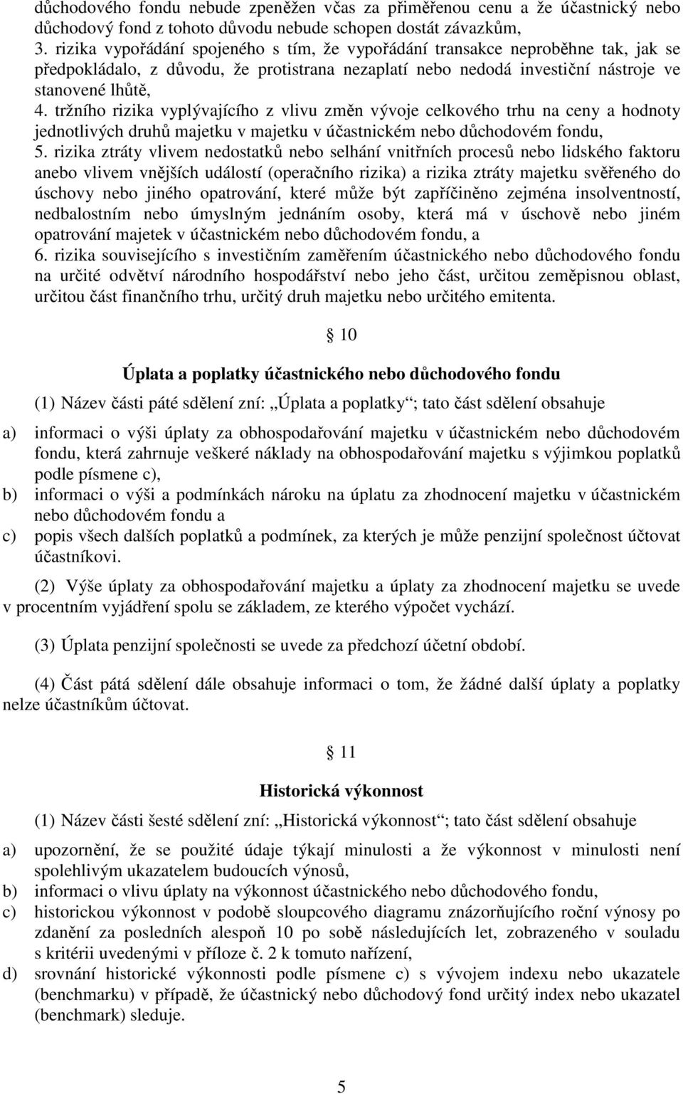 tržního rizika vyplývajícího z vlivu změn vývoje celkového trhu na ceny a hodnoty jednotlivých druhů majetku v majetku v účastnickém nebo důchodovém fondu, 5.