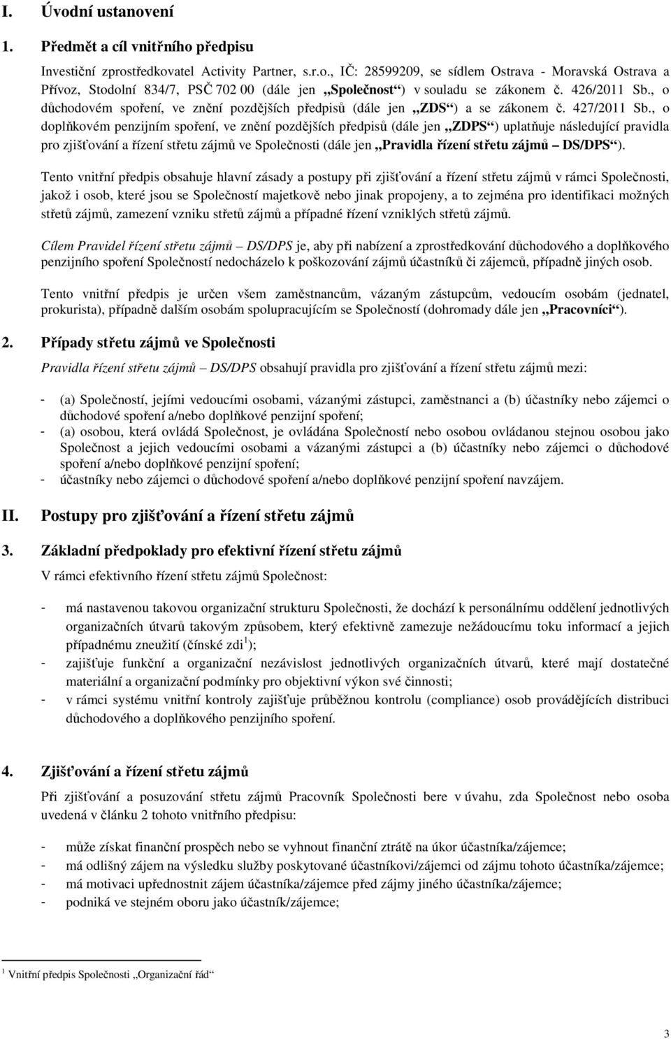 , o doplňkovém penzijním spoření, ve znění pozdějších předpisů (dále jen ZDPS ) uplatňuje následující pravidla pro zjišťování a řízení střetu zájmů ve Společnosti (dále jen Pravidla řízení střetu