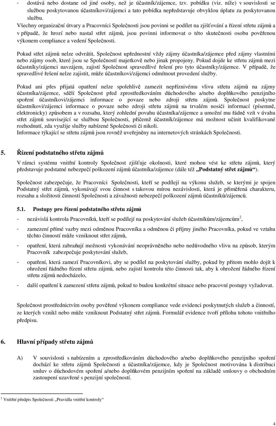 Všechny organizační útvary a Pracovníci Společnosti jsou povinni se podílet na zjišťování a řízení střetu zájmů a v případě, že hrozí nebo nastal střet zájmů, jsou povinni informovat o této