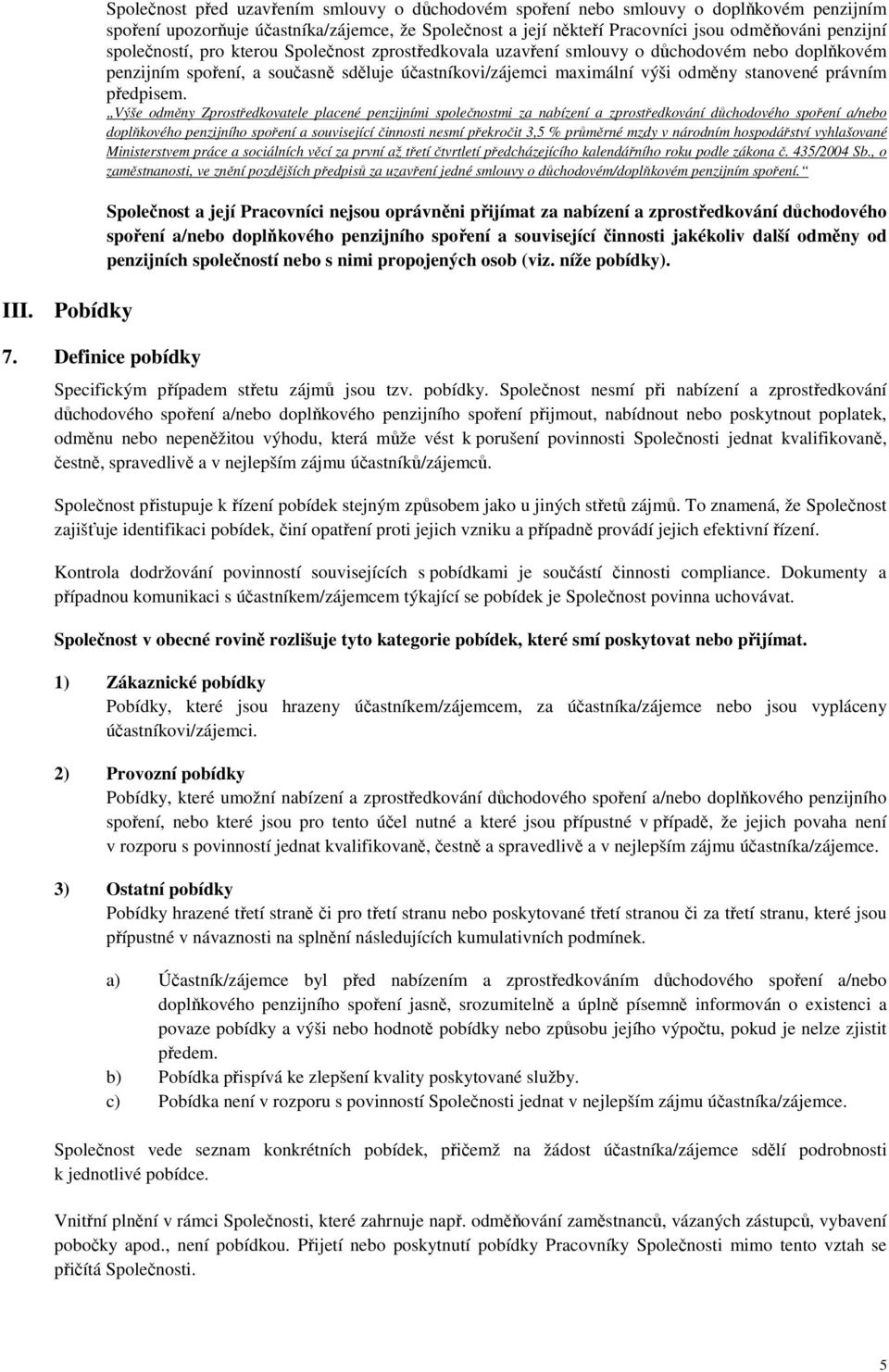 odměňováni penzijní společností, pro kterou Společnost zprostředkovala uzavření smlouvy o důchodovém nebo doplňkovém penzijním spoření, a současně sděluje účastníkovi/zájemci maximální výši odměny