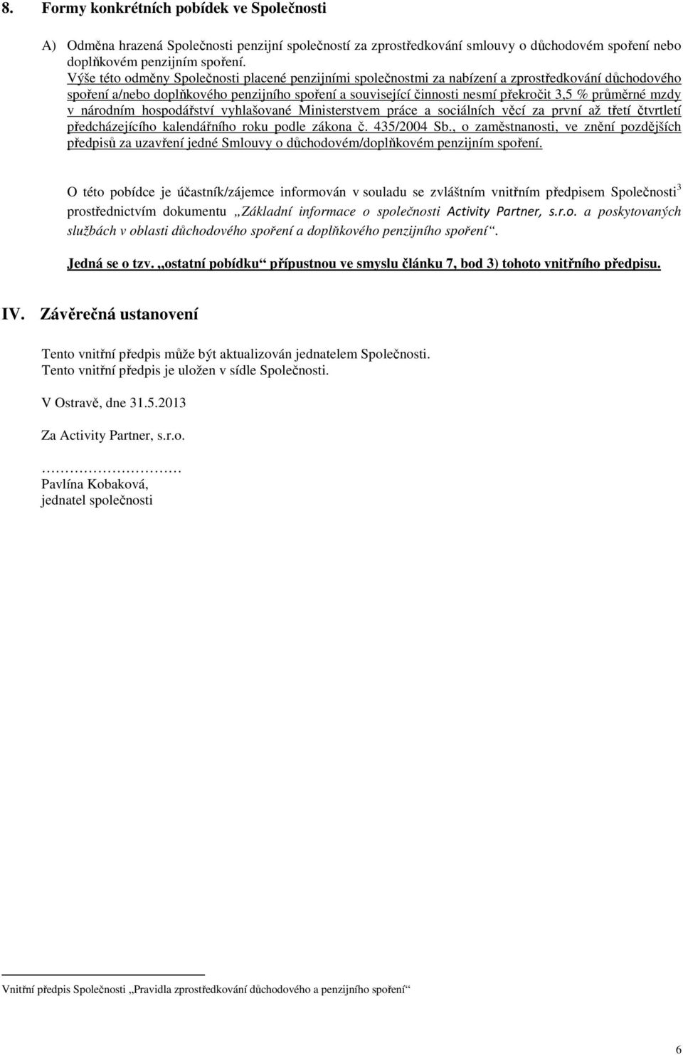 průměrné mzdy v národním hospodářství vyhlašované Ministerstvem práce a sociálních věcí za první až třetí čtvrtletí předcházejícího kalendářního roku podle zákona č. 435/2004 Sb.
