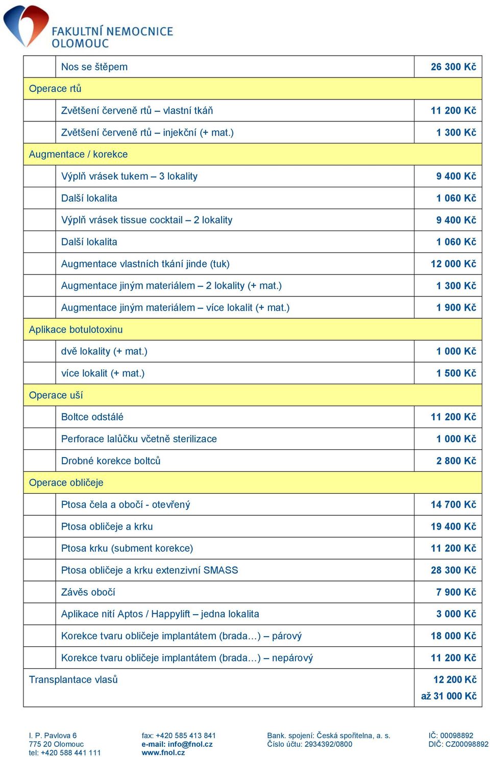 2 lokality (+ mat.) Augmentace jiným materiálem více lokalit (+ mat.) 9 400 Kč 1 060 Kč 9 400 Kč 1 060 Kč 12 000 Kč 1 300 Kč 1 900 Kč Aplikace botulotoxinu dvě lokality (+ mat.) více lokalit (+ mat.