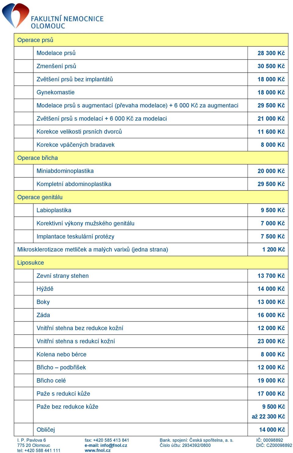 abdominoplastika 20 000 Kč 29 500 Kč Operace genitálu Labioplastika Korektivní výkony mužského genitálu Implantace teskulární protézy Mikrosklerotizace metliček a malých varixů (jedna strana) 9 500