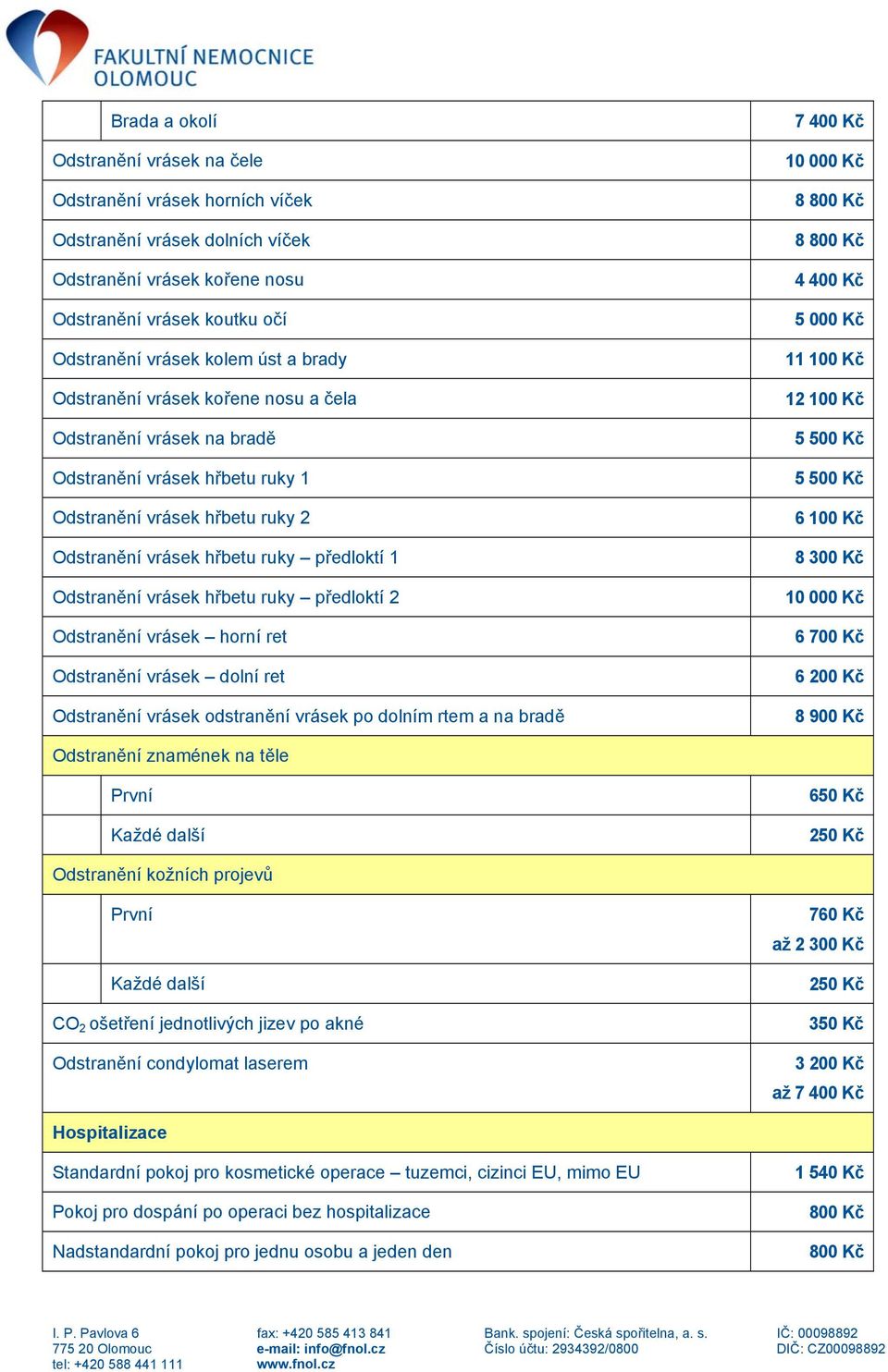 předloktí 2 Odstranění vrásek horní ret Odstranění vrásek dolní ret Odstranění vrásek odstranění vrásek po dolním rtem a na bradě 7 400 Kč 10 000 Kč 8 800 Kč 8 800 Kč 4 400 Kč 5 000 Kč 11 100 Kč 12