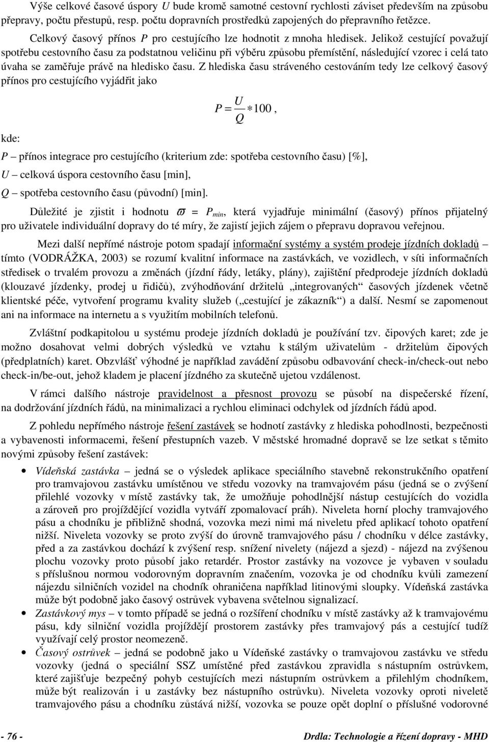 Jelikož cestující považují spotřebu cestovního času za podstatnou veličinu při výběru způsobu přemístění, následující vzorec i celá tato úvaha se zaměřuje právě na hledisko času.