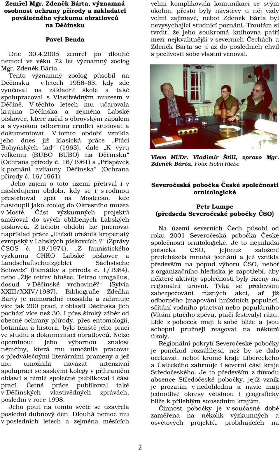 V těchto letech mu učarovala krajina Děčínska a zejména Labské pískovce, které začal s obrovským zápalem a s vysokou odbornou erudicí studovat a dokumentovat.