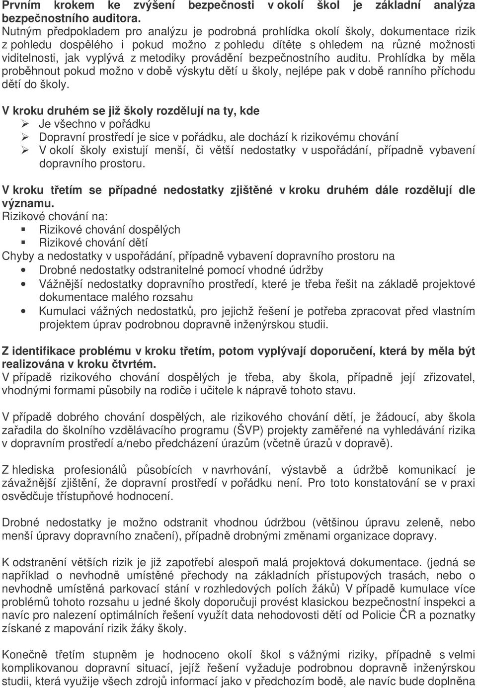 provádní bezpenostního auditu. Prohlídka by mla probhnout pokud možno v dob výskytu dtí u školy, nejlépe pak v dob ranního píchodu dtí do školy.