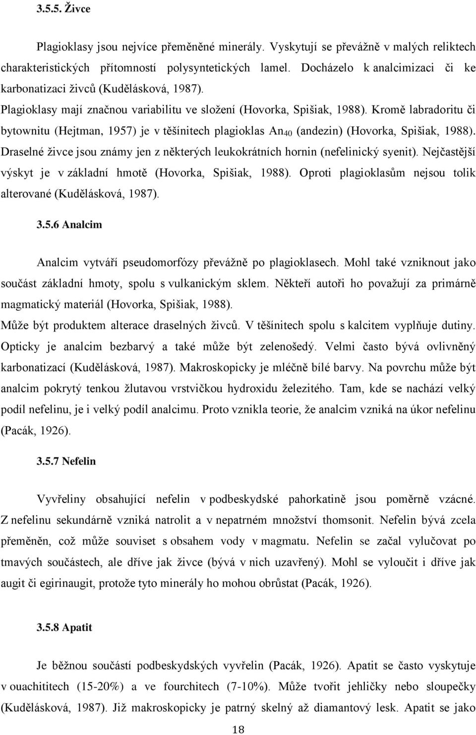Kromě labradoritu či bytownitu (Hejtman, 1957) je v těšínitech plagioklas An 40 (andezin) (Hovorka, Spišiak, 1988). Draselné živce jsou známy jen z některých leukokrátních hornin (nefelinický syenit).