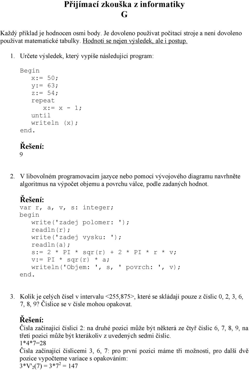 V libovolném programovacím jazyce nebo pomocí vývojového diagramu navrhněte algoritmus na výpočet objemu a povrchu válce, podle zadaných hodnot.