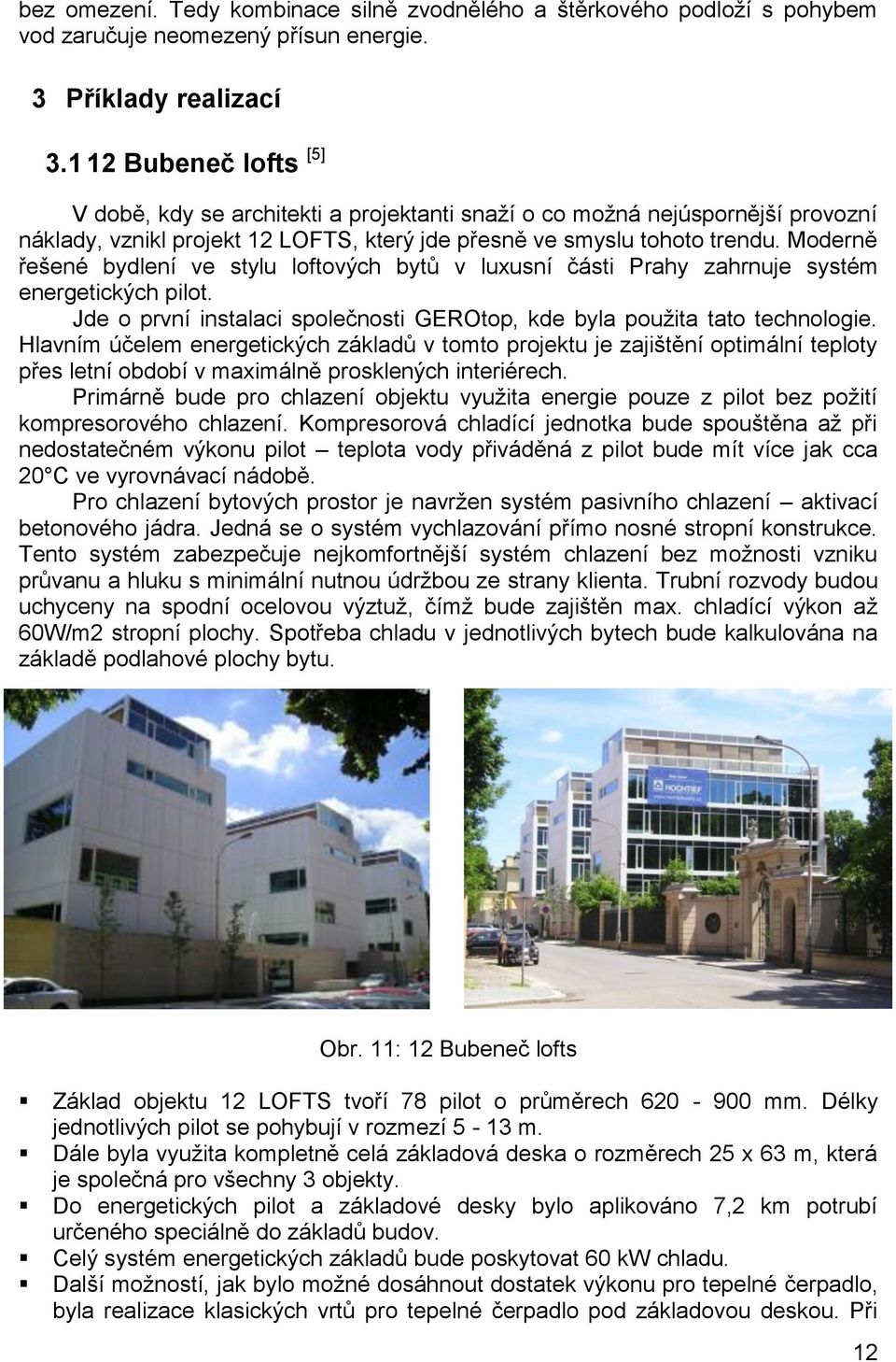 Moderně řešené bydlení ve stylu loftových bytů v luxusní části Prahy zahrnuje systém energetických pilot. Jde o první instalaci společnosti GEROtop, kde byla použita tato technologie.