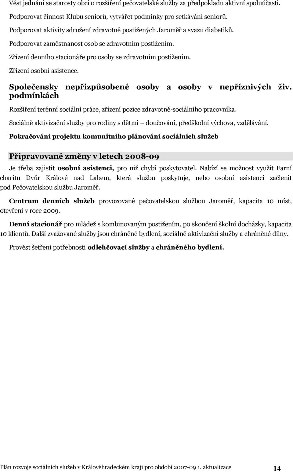 Zřízení osobní asistence. Společensky nepřizpůsobené osoby a osoby v nepříznivých živ. podmínkách Rozšíření terénní sociální práce, zřízení pozice zdravotně-sociálního pracovníka.