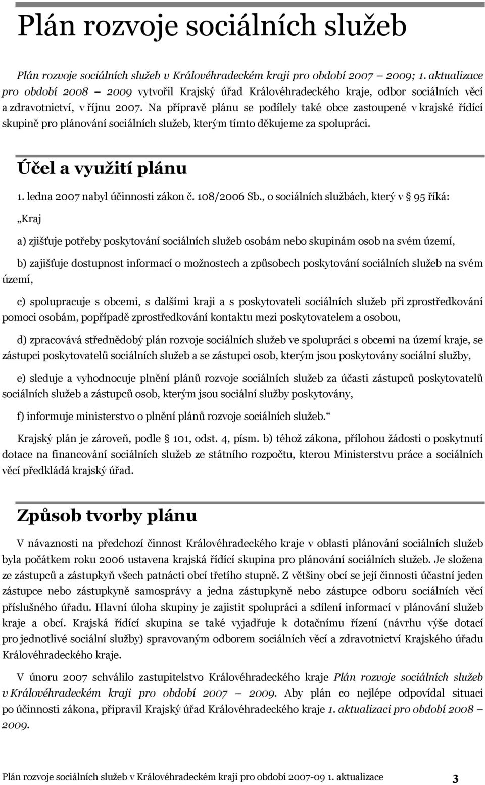 Na přípravě plánu se podílely také obce zastoupené v krajské řídící skupině pro plánování sociálních služeb, kterým tímto děkujeme za spolupráci. Účel a využití plánu 1.