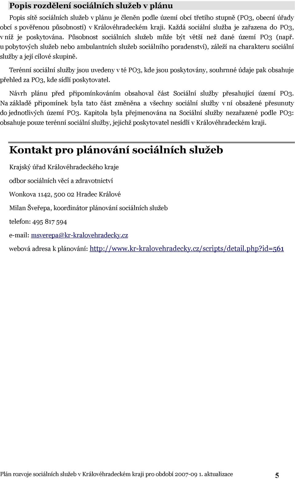 u pobytových služeb nebo ambulantních služeb sociálního poradenství), záleží na charakteru sociální služby a její cílové skupině.