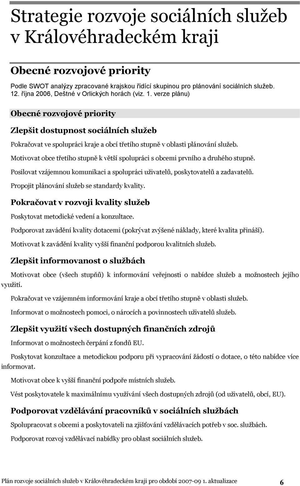 verze plánu) Obecné rozvojové priority Zlepšit dostupnost sociálních služeb Pokračovat ve spolupráci kraje a obcí třetího stupně v oblasti plánování služeb.