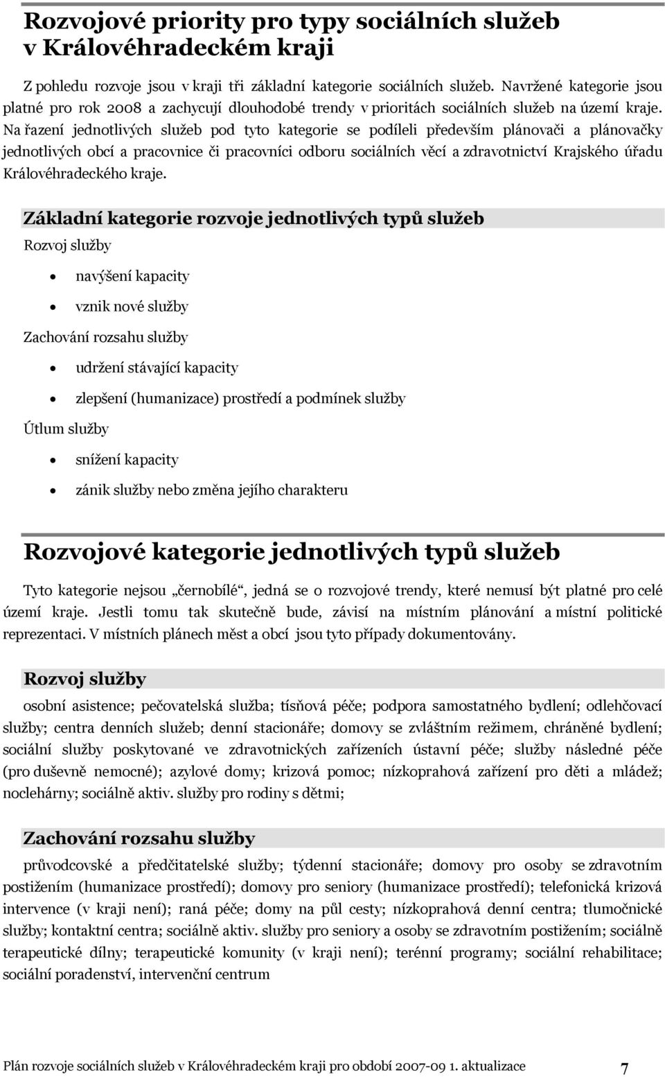 Na řazení jednotlivých služeb pod tyto kategorie se podíleli především plánovači a plánovačky jednotlivých obcí a pracovnice či pracovníci odboru sociálních věcí a zdravotnictví Krajského úřadu