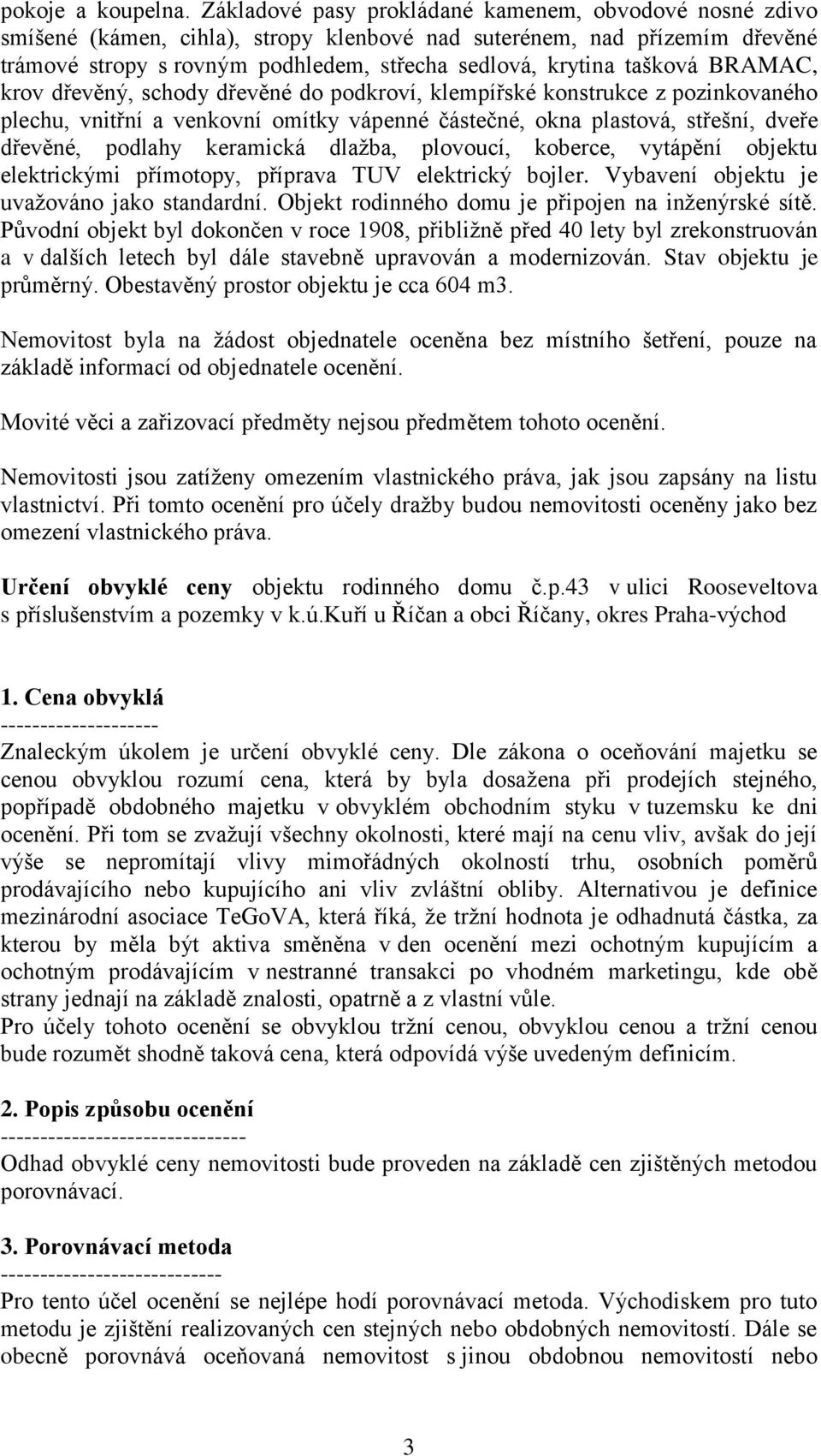 BRAMAC, krov dřevěný, schody dřevěné do podkroví, klempířské konstrukce z pozinkovaného plechu, vnitřní a venkovní omítky vápenné částečné, okna plastová, střešní, dveře dřevěné, podlahy keramická