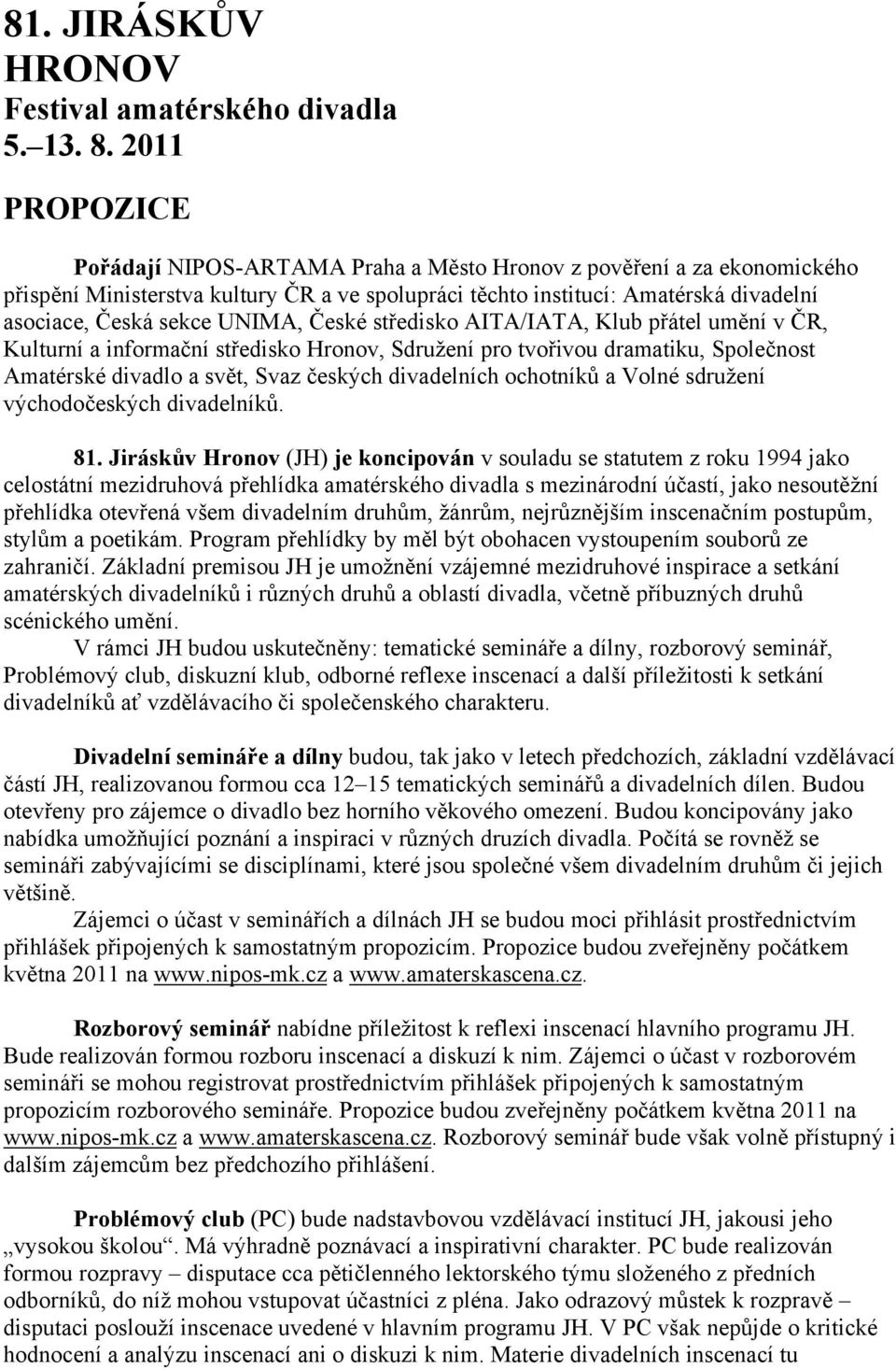 UNIMA, České středisko AITA/IATA, Klub přátel umění v ČR, Kulturní a informační středisko Hronov, Sdružení pro tvořivou dramatiku, Společnost Amatérské divadlo a svět, Svaz českých divadelních