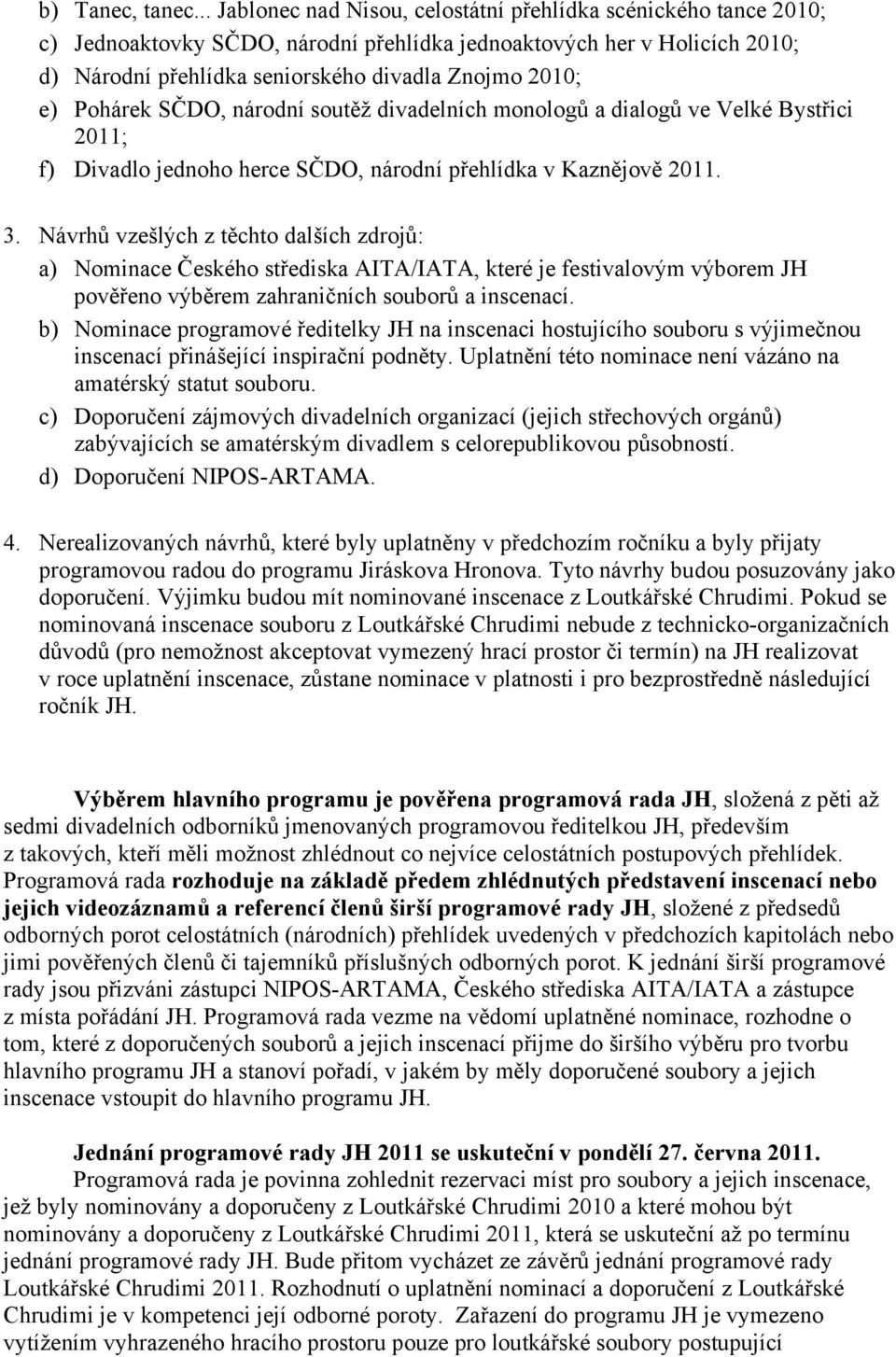 Pohárek SČDO, národní soutěž divadelních monologů a dialogů ve Velké Bystřici 2011; f) Divadlo jednoho herce SČDO, národní přehlídka v Kaznějově 2011. 3.