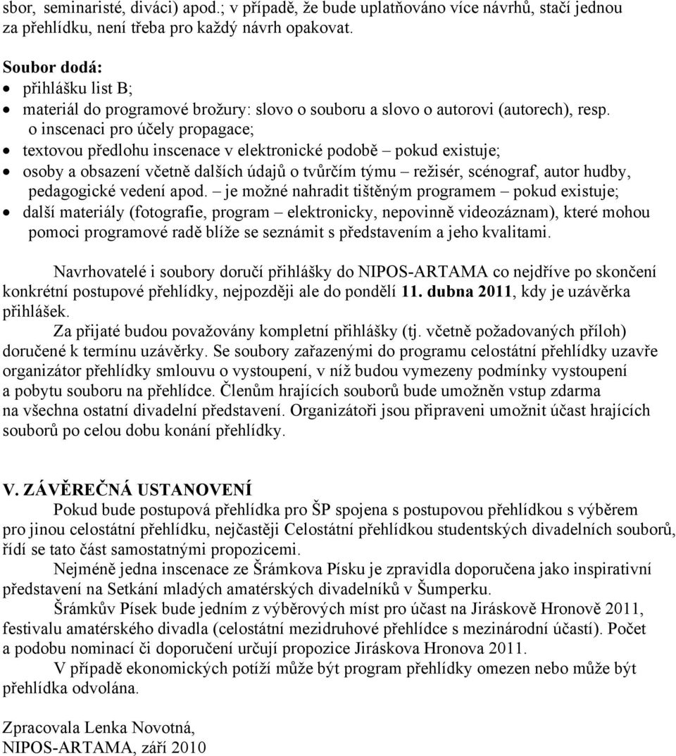 o inscenaci pro účely propagace; textovou předlohu inscenace v elektronické podobě pokud existuje; osoby a obsazení včetně dalších údajů o tvůrčím týmu režisér, scénograf, autor hudby, pedagogické