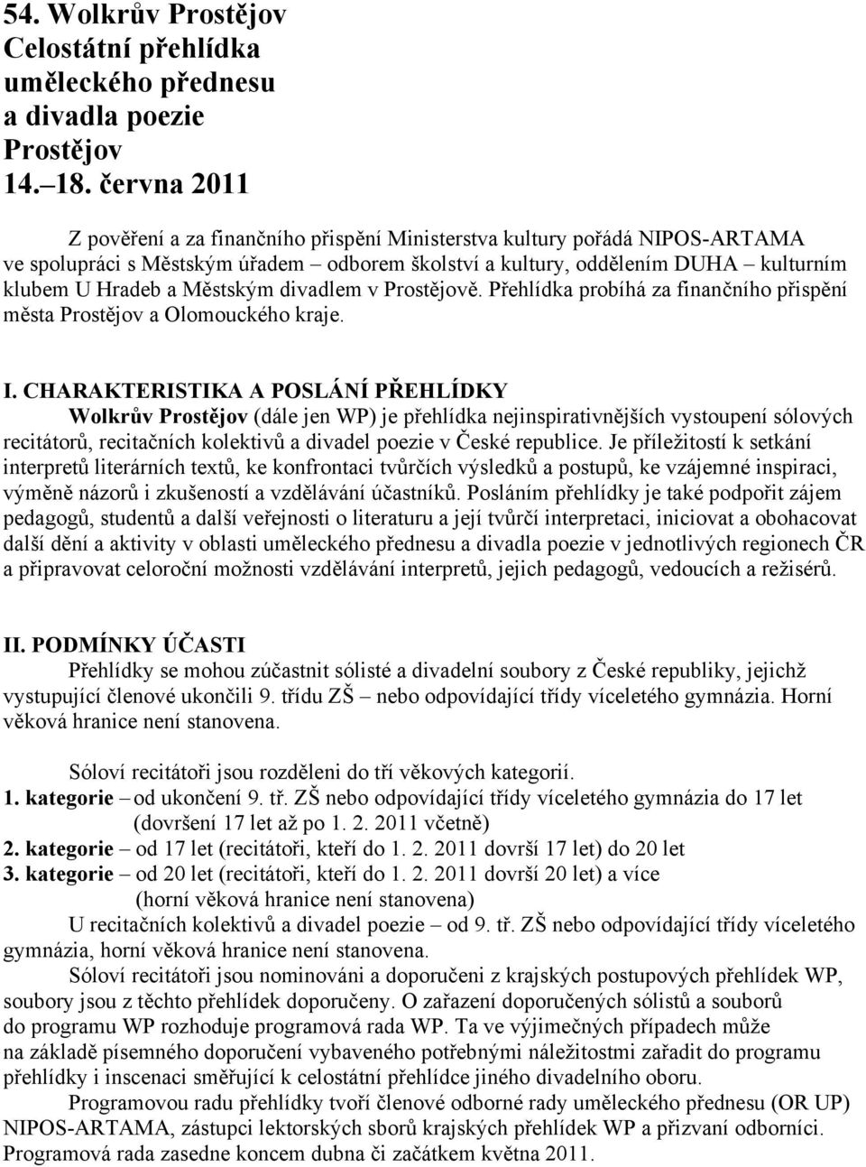 Městským divadlem v Prostějově. Přehlídka probíhá za finančního přispění města Prostějov a Olomouckého kraje. I.