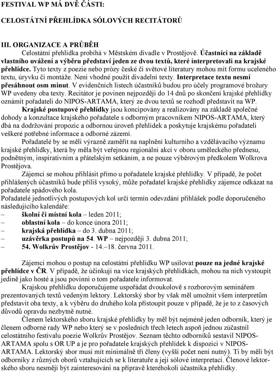 Tyto texty z poezie nebo prózy české či světové literatury mohou mít formu uceleného textu, úryvku či montáže. Není vhodné použít divadelní texty. Interpretace textu nesmí přesáhnout osm minut.