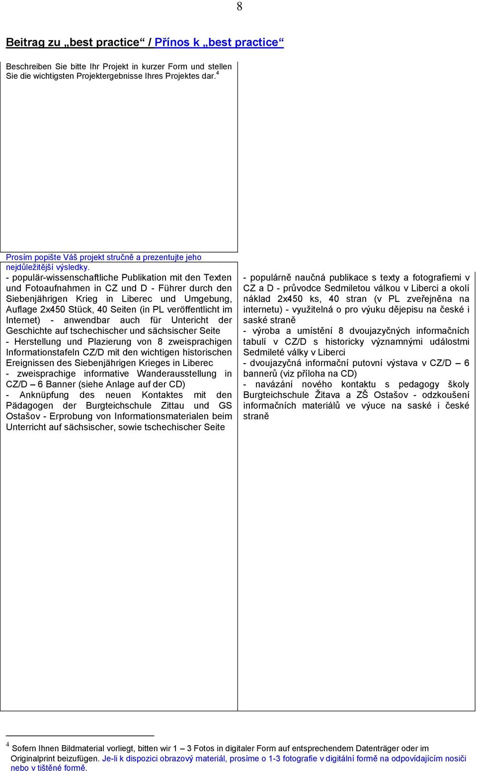 - populär-wissenschaftliche Publikation mit den Texten und Fotoaufnahmen in CZ und D - Führer durch den Siebenjährigen Krieg in Liberec und Umgebung, Auflage 2x450 Stück, 40 Seiten (in PL