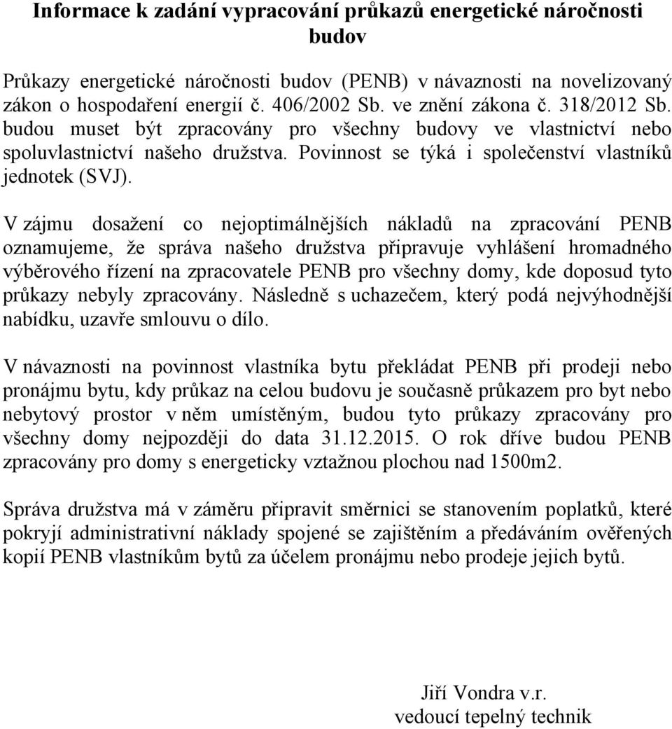 V zájmu dosažení co nejoptimálnějších nákladů na zpracování PENB oznamujeme, že správa našeho družstva připravuje vyhlášení hromadného výběrového řízení na zpracovatele PENB pro všechny domy, kde