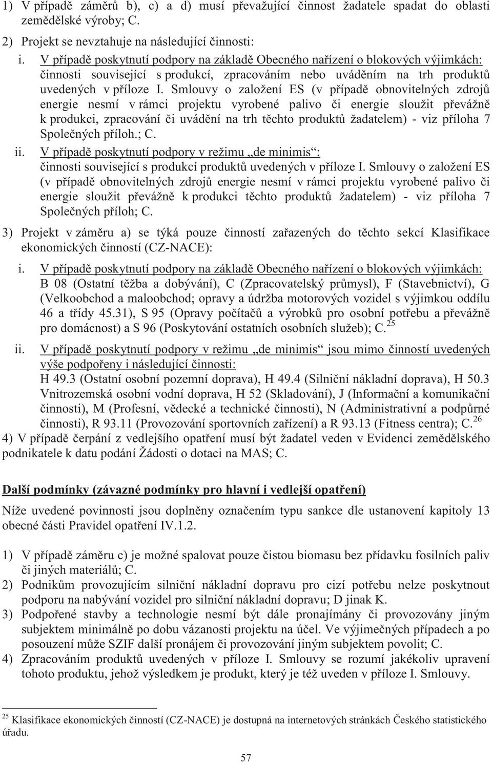 Smlouvy o založení ES (v případě obnovitelných zdrojů energie nesmí v rámci projektu vyrobené palivo či energie sloužit převážně k produkci, zpracování či uvádění na trh těchto produktů žadatelem) -