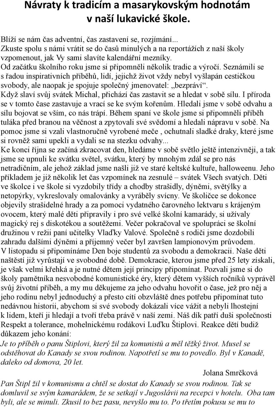 Seznámili se s řadou inspirativních příběhů, lidí, jejichž život vždy nebyl vyšlapán cestičkou svobody, ale naopak je spojuje společný jmenovatel: bezpráví.