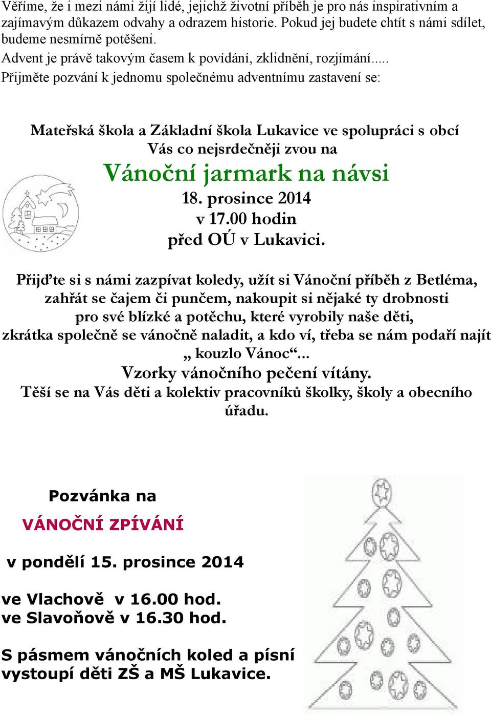 .. Přijměte pozvání k jednomu společnému adventnímu zastavení se: Mateřská škola a Základní škola Lukavice ve spolupráci s obcí Vás co nejsrdečněji zvou na Vánoční jarmark na návsi 18.